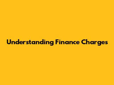 Understanding Finance Charges