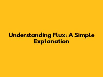 Understanding Flux: A Simple Explanation