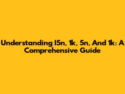 Understanding I5n, 1k, 5n, And 1k: A Comprehensive Guide