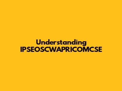 Understanding IPSEOSCWAPRICOMCSE