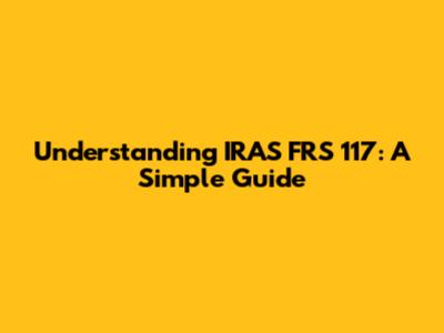 Understanding IRAS FRS 117: A Simple Guide