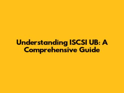 Understanding ISCSI UB: A Comprehensive Guide