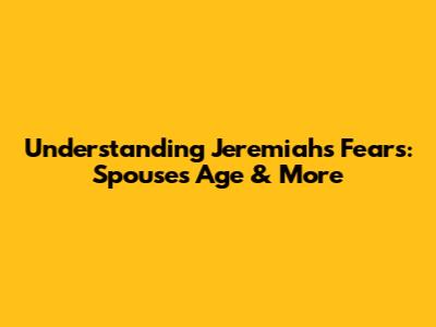 Understanding Jeremiah's Fears: Spouse's Age & More