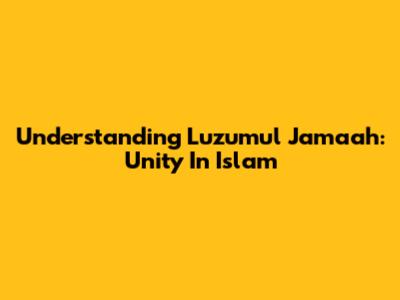 Understanding Luzumul Jama'ah: Unity In Islam
