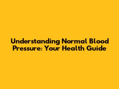 Understanding Normal Blood Pressure: Your Health Guide