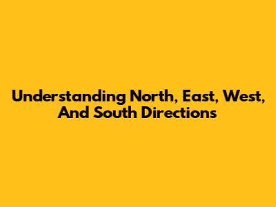 Understanding North, East, West, And South Directions