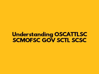 Understanding OSCATTLSC SCMOFSC GOV SCTL SCSC