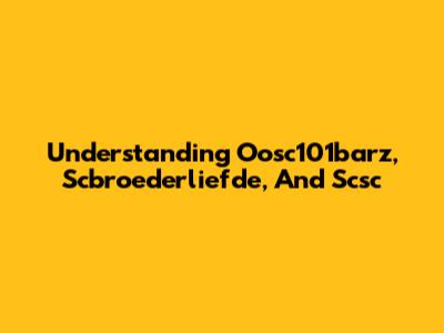 Understanding Oosc101barz, Scbroederliefde, And Scsc