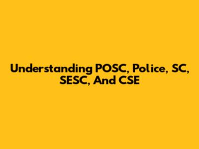Understanding POSC, Police, SC, SESC, And CSE