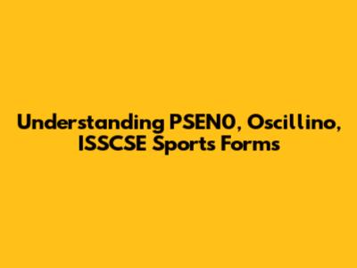 Understanding PSEN0, Oscillino, ISSCSE Sports Forms