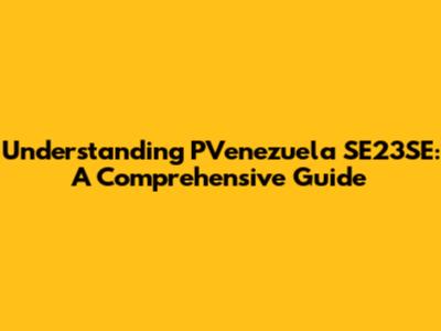 Understanding PVenezuela SE23SE: A Comprehensive Guide