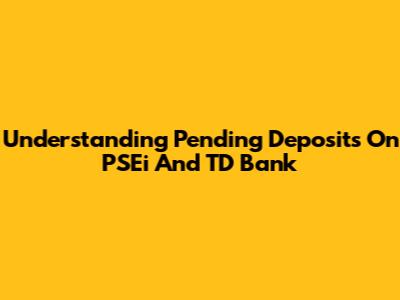 Understanding Pending Deposits On PSEi And TD Bank