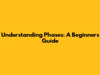Understanding Phases: A Beginner's Guide