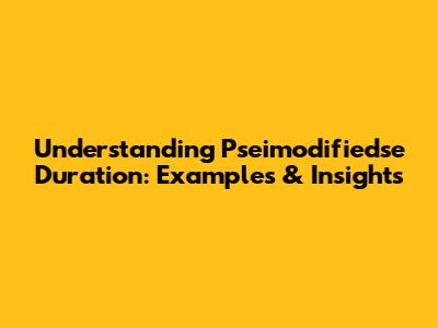 Understanding Pseimodifiedse Duration: Examples & Insights