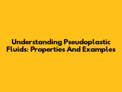 Understanding Pseudoplastic Fluids: Properties And Examples