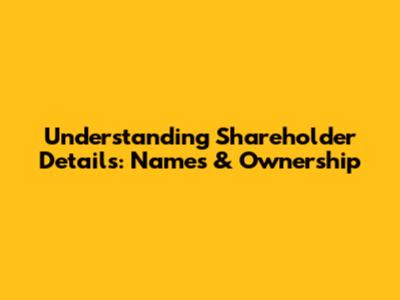 Understanding Shareholder Details: Names & Ownership