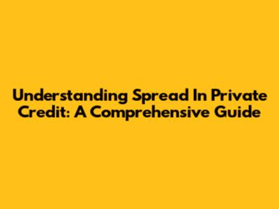 Understanding Spread In Private Credit: A Comprehensive Guide