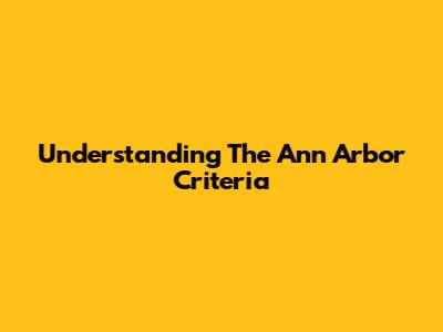 Understanding The Ann Arbor Criteria