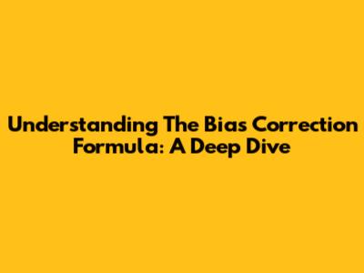 Understanding The Bias Correction Formula: A Deep Dive