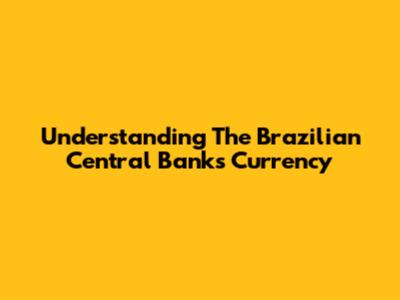 Understanding The Brazilian Central Bank's Currency
