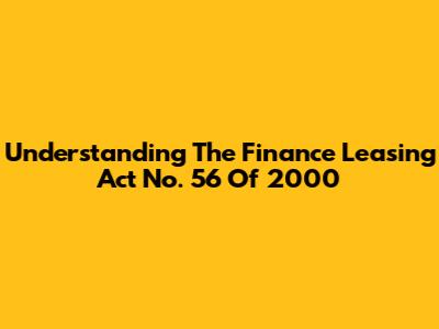 Understanding The Finance Leasing Act No. 56 Of 2000