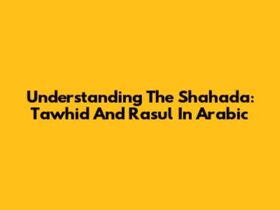 Understanding The Shahada: Tawhid And Rasul In Arabic