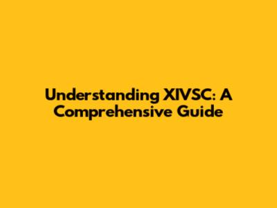 Understanding XIVSC: A Comprehensive Guide