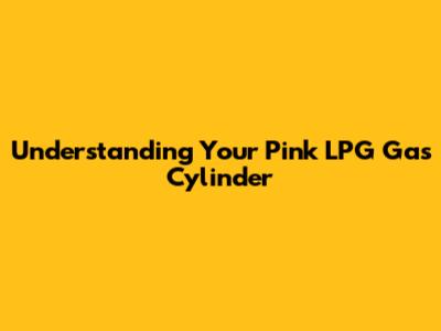 Understanding Your Pink LPG Gas Cylinder