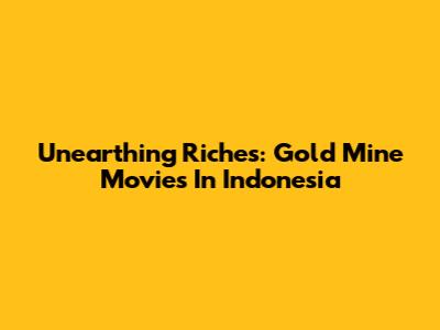 Unearthing Riches: Gold Mine Movies In Indonesia