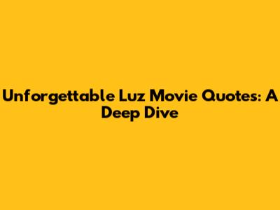 Unforgettable Luz Movie Quotes: A Deep Dive