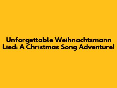Unforgettable Weihnachtsmann Lied: A Christmas Song Adventure!