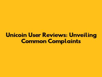Unicoin User Reviews: Unveiling Common Complaints