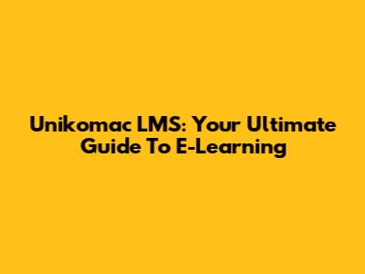 Unikomac LMS: Your Ultimate Guide To E-Learning