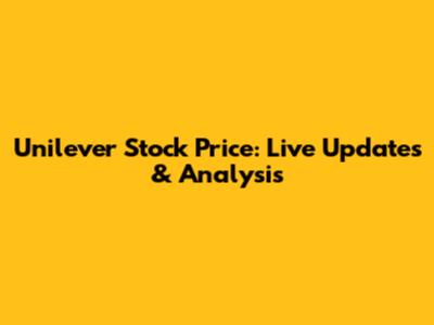 Unilever Stock Price: Live Updates & Analysis