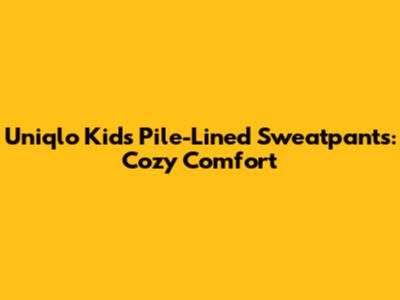 Uniqlo Kids Pile-Lined Sweatpants: Cozy Comfort