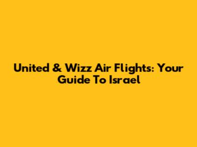 United & Wizz Air Flights: Your Guide To Israel