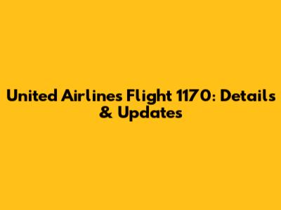 United Airlines Flight 1170: Details & Updates