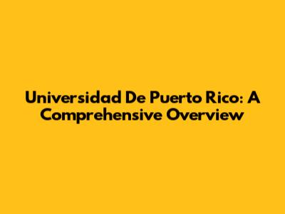 Universidad De Puerto Rico: A Comprehensive Overview