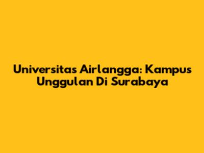 Universitas Airlangga: Kampus Unggulan Di Surabaya