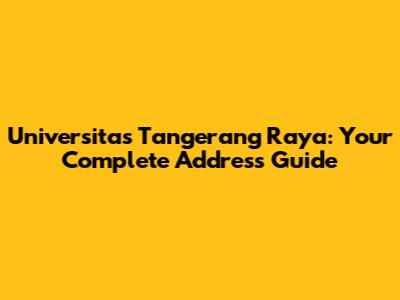Universitas Tangerang Raya: Your Complete Address Guide