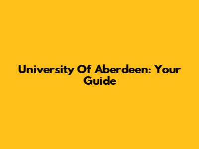 University Of Aberdeen: Your Guide