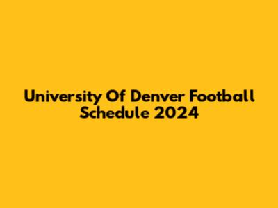 University Of Denver Football Schedule 2024