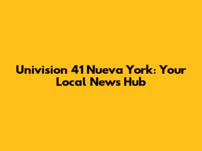 Univision 41 Nueva York: Your Local News Hub