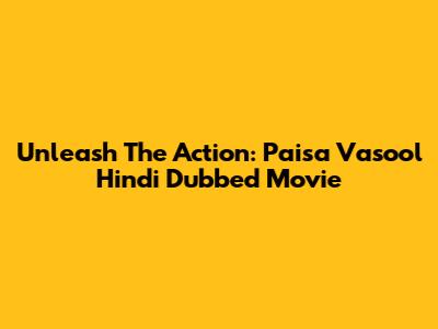 Unleash The Action: Paisa Vasool Hindi Dubbed Movie