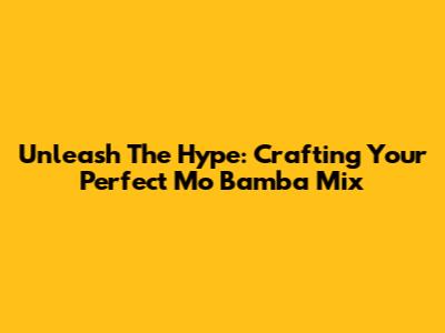 Unleash The Hype: Crafting Your Perfect Mo Bamba Mix