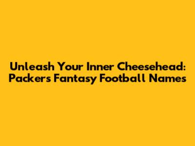 Unleash Your Inner Cheesehead: Packers Fantasy Football Names