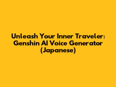 Unleash Your Inner Traveler: Genshin AI Voice Generator (Japanese)
