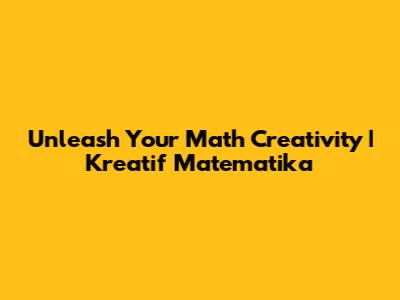 Unleash Your Math Creativity | Kreatif Matematika