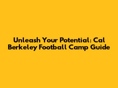 Unleash Your Potential: Cal Berkeley Football Camp Guide
