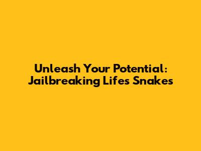 Unleash Your Potential: Jailbreaking Life's 'Snakes'